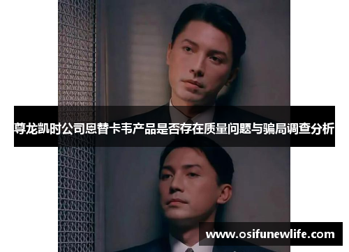 尊龙凯时公司恩替卡韦产品是否存在质量问题与骗局调查分析
